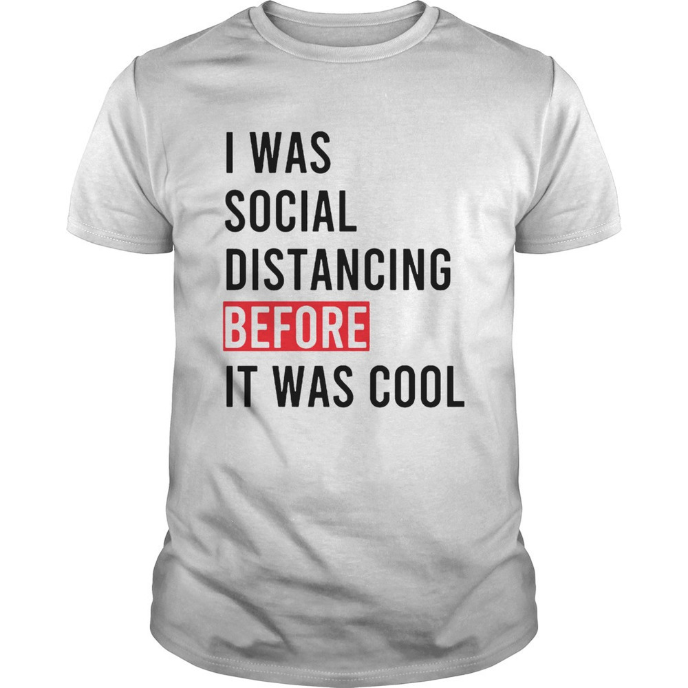 I Was Social Distancing Before It Was Cool Shirt 2